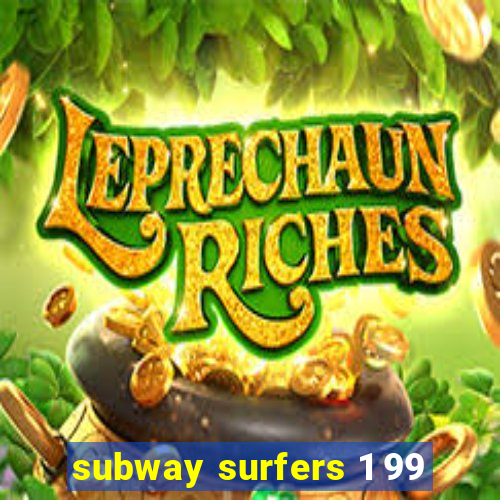 subway surfers 1 99